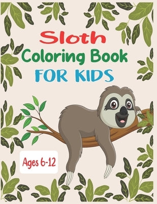 Sloth Coloring Book For Kids Ages 6-12: 35 cute unique sloth coloring pages by Roy, Alex