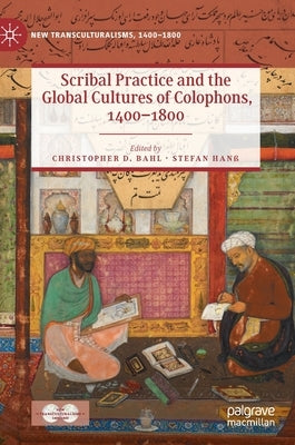 Scribal Practice and the Global Cultures of Colophons, 1400-1800 by Bahl, Christopher D.