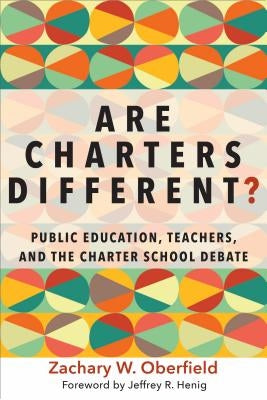 Are Charters Different?: Public Education, Teachers, and the Charter School Debate by Oberfield, Zachary W.