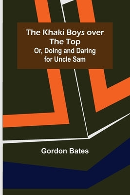 The Khaki Boys over the Top; Or, Doing and Daring for Uncle Sam by Bates, Gordon