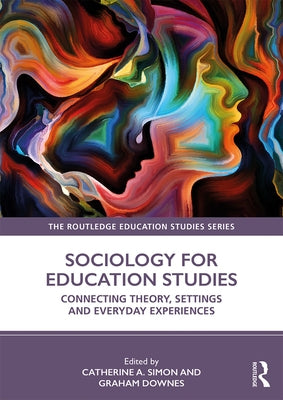 Sociology for Education Studies: Connecting Theory, Settings and Everyday Experiences by Simon, Catherine A.