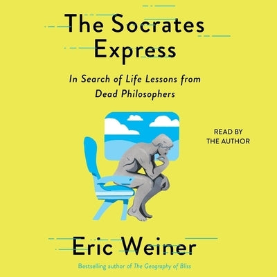 The Socrates Express: In Search of Life Lessons from Dead Philosophers by Weiner, Eric