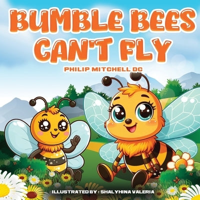 Bumble Bees Can't Fly: Ben Bumble Bee Goes On An Adventure. by Mitchell, Philip