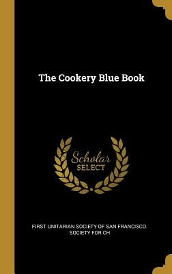 The Cookery Blue Book by Unitarian Society of San Francisco Soci