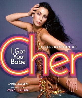 I Got You Babe: A Celebration of Cher by Zaleski, Annie