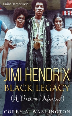 Jimi Hendrix Black Legacy: A Dream Deferred by Washington, Corey Artrail