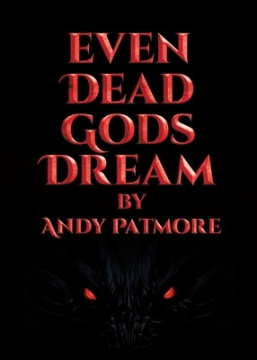 Even Dead Gods Dream by Patmore, Andy