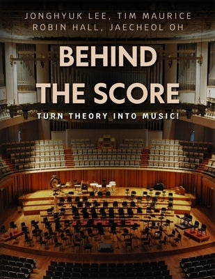 Behind the Score: Turn Theory into Music! by Maurice, Tim