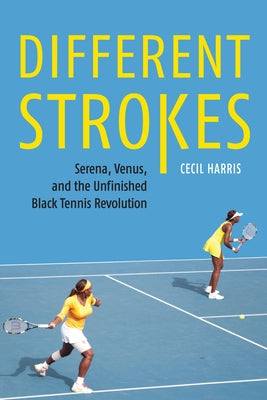 Different Strokes: Serena, Venus, and the Unfinished Black Tennis Revolution by Harris, Cecil