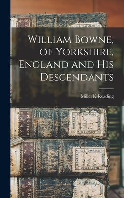 William Bowne, of Yorkshire, England and His Descendants by Reading, Miller K.