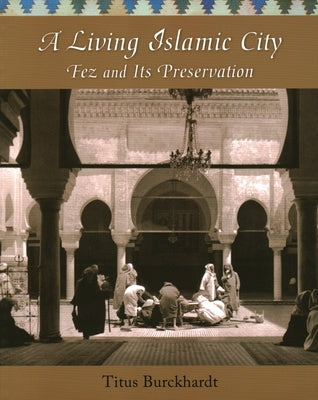 A Living Islamic City: Fez and Its Preservation by Burckhardt, Titus