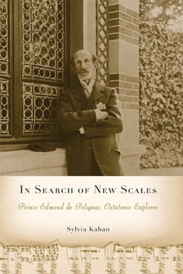 In Search of New Scales: Prince Edmond de Polignac, Octatonic Explorer by Kahan, Sylvia