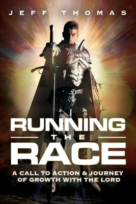 Running The Race: A Call To Action & Journey Of Growth With The Lord by Thomas, Jeffrey R.