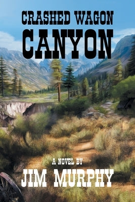 Crashed Wagon Canyon by Murphy, Jim