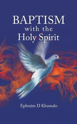 Baptism with the Holy Spirit by Khumalo, Ephraim D.