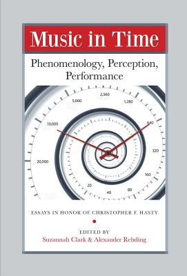 Music in Time: Phenomenology, Perception, Performance by Clark, Suzannah