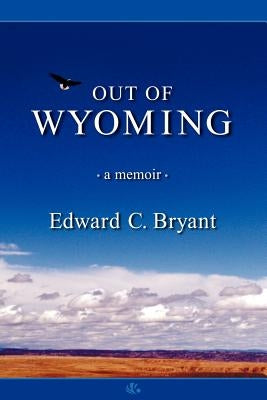 Out of Wyoming: a memoir by Bryant, Edward C.