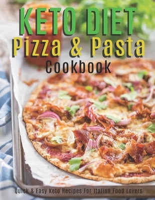 Keto Diet Pizza & Pasta Cookbook: Quick and Easy Keto Recipes For Italian Food Lovers by Heckman, Jaime