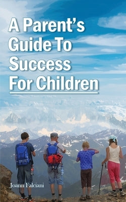 A Parent's Guide To Success For Children by Falciani, Joann