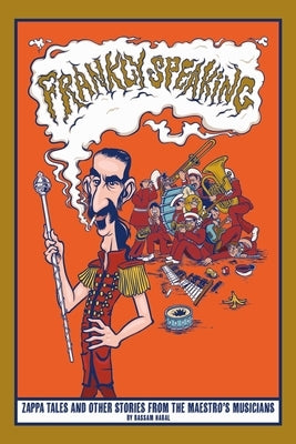 Frankly Speaking: Zappa tales and other stories from the maestro's musicians by Habal, Bassam