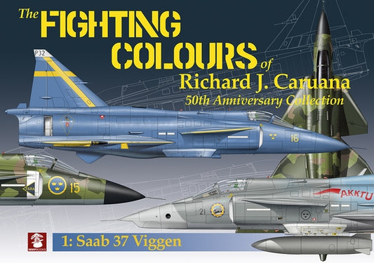 The Fighting Colours of Richard J. Caruana: 50th Anniversary Collection. 1: SAAB 37 Viggen by Caruana, Richard J.