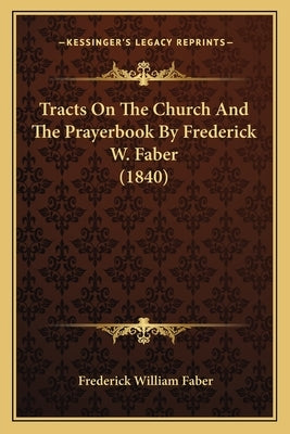 Tracts On The Church And The Prayerbook By Frederick W. Faber (1840) by Faber, Frederick William