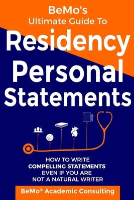 BeMo's Ultimate Guide to Residency Personal Statements: How to Write Compelling Statements Even If You are Not a Natural Writer by Moemeni, Behrouz