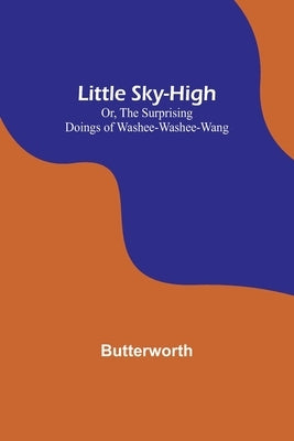 Little Sky-High; Or, The Surprising Doings of Washee-Washee-Wang by Butterworth