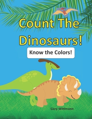 Count the Dinosaurs!: Know the Colors. Great Picture Book for Ages 2 - 5 by Wittmann, Gary