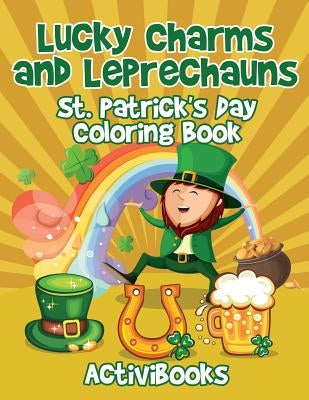 Lucky Charms and Leprechauns: St. Patrick's Day Coloring Book by Activibooks