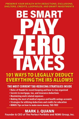 Be Smart and Pay Zero Taxes: 101 Ways to Legally Deduct Everything the IRS Allows! by Quann, Mark J.