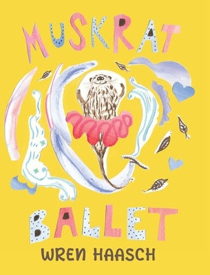 Muskrat Ballet by Haasch, Wren