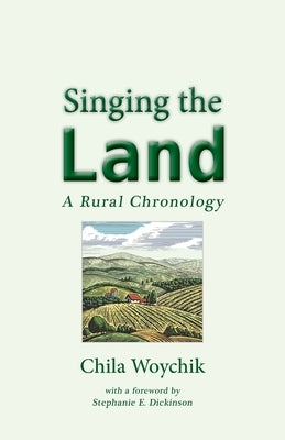 Singing the Land: A Rural Chronology by Woychik, Chila