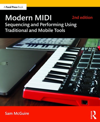 Modern MIDI: Sequencing and Performing Using Traditional and Mobile Tools by McGuire, Sam