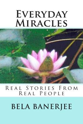 Everyday Miracles: Real Stories From Real People by Banerjee, Bela