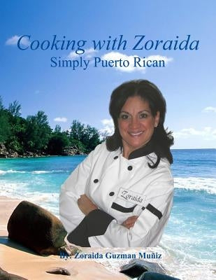 Cooking with Zoraida Simply Puerto Rican by Guzman Muñiz, Zoraida