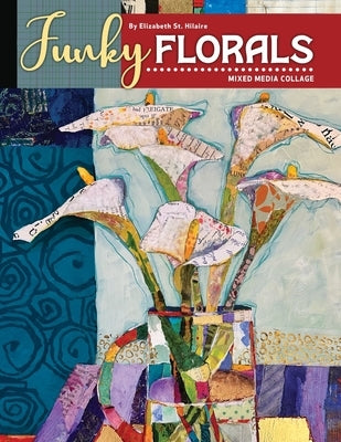 Funky Florals: Mixed Media Collage by St Hilaire, Elizabeth J.