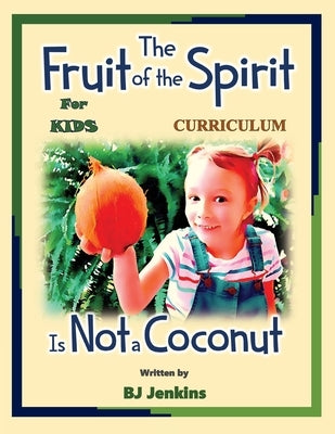 The Fruit of the Spirit is Not a Coconut Curriculum by Jenkins, Bj