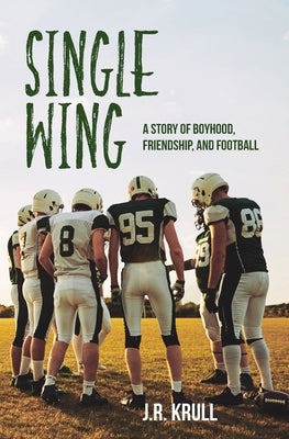 Single Wing: A Story of Boyhood, Friendship, and Football by Krull, J. R.