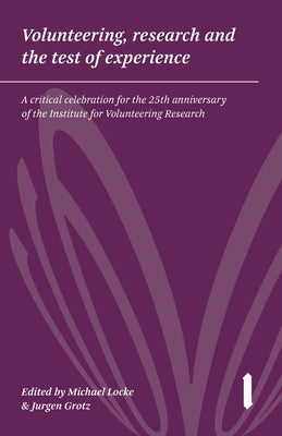 Volunteering, research & the test of experience: A critical celebration for the 25th anniversary of the Institute for Volunteering Research by Locke, Michael