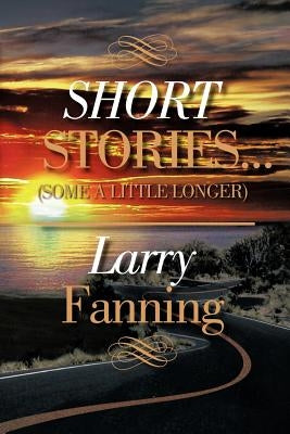 Short Stories .(Some a Little Longer) by Fanning, Larry