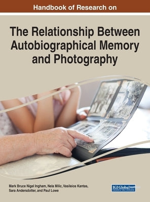 Handbook of Research on the Relationship Between Autobiographical Memory and Photography by Ingham, Mark Bruce Nigel