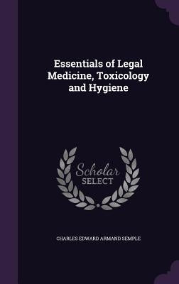 Essentials of Legal Medicine, Toxicology and Hygiene by Semple, Charles Edward Armand