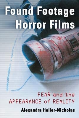 Found Footage Horror Films: Fear and the Appearance of Reality by Heller-Nicholas, Alexandra