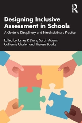 Designing Inclusive Assessment in Schools: A Guide to Disciplinary and Interdisciplinary Practice by Davis, James P.