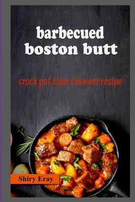 Barbecued Boston Butt: Crock Pot Clam Chowder Recipe by Eray, Shiry