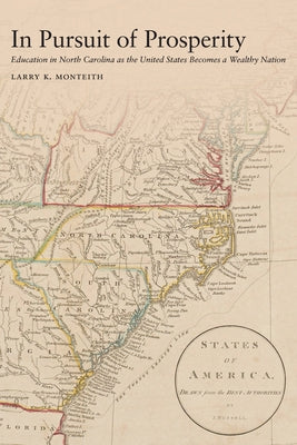 In Pursuit of Prosperity: Education in North Carolina as the United States Becomes a Wealthy Nation by Monteith, Larry K.