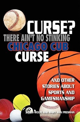 Curse? There Ain't No Stinking Chicago Cub Curse: And Other Stories about Sports and Gamesmanship by Presman, Mary Ann