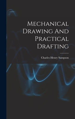 Mechanical Drawing And Practical Drafting by Sampson, Charles Henry