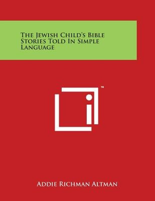 The Jewish Child's Bible Stories Told in Simple Language by Altman, Addie Richman